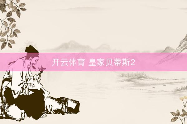 开云体育 皇家贝蒂斯2