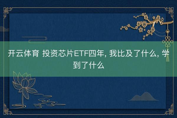 开云体育 投资芯片ETF四年， 我比及了什么， 学到了什么