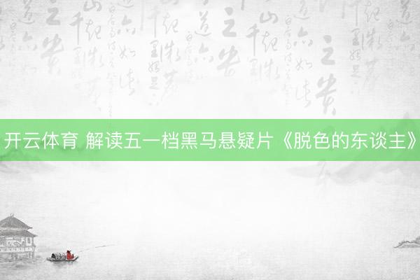开云体育 解读五一档黑马悬疑片《脱色的东谈主》