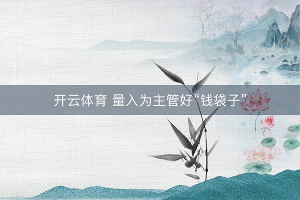 开云体育 量入为主管好“钱袋子”