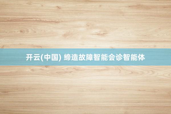 开云(中国) 缔造故障智能会诊智能体